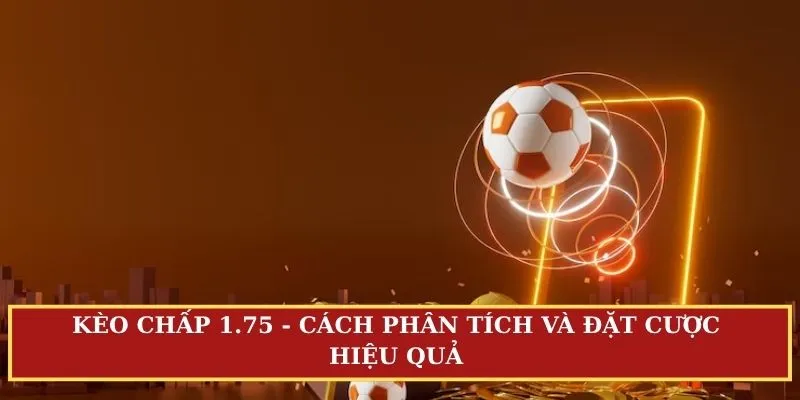 Kèo chấp 1.75 (1 3/4)