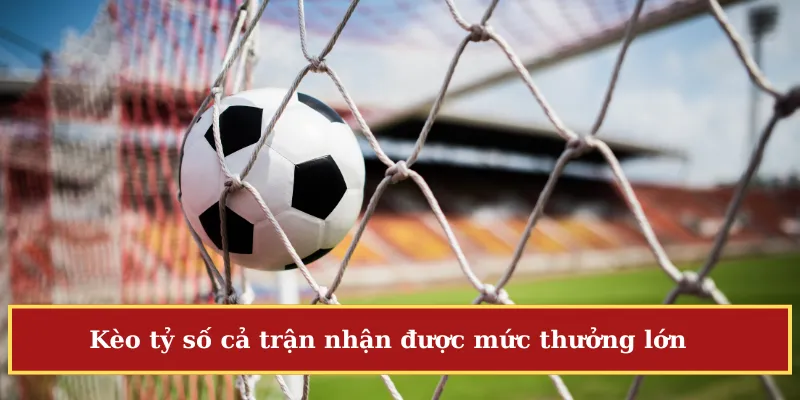 Kèo tỷ số cả trận