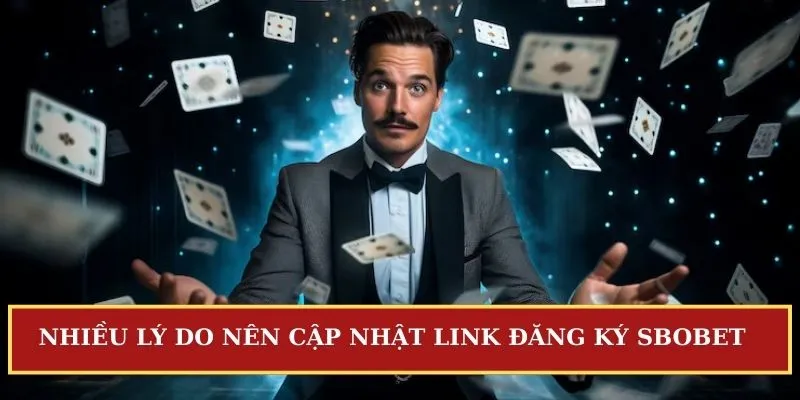 Nhiều lý do nên cập nhật link đăng ký Sbobet